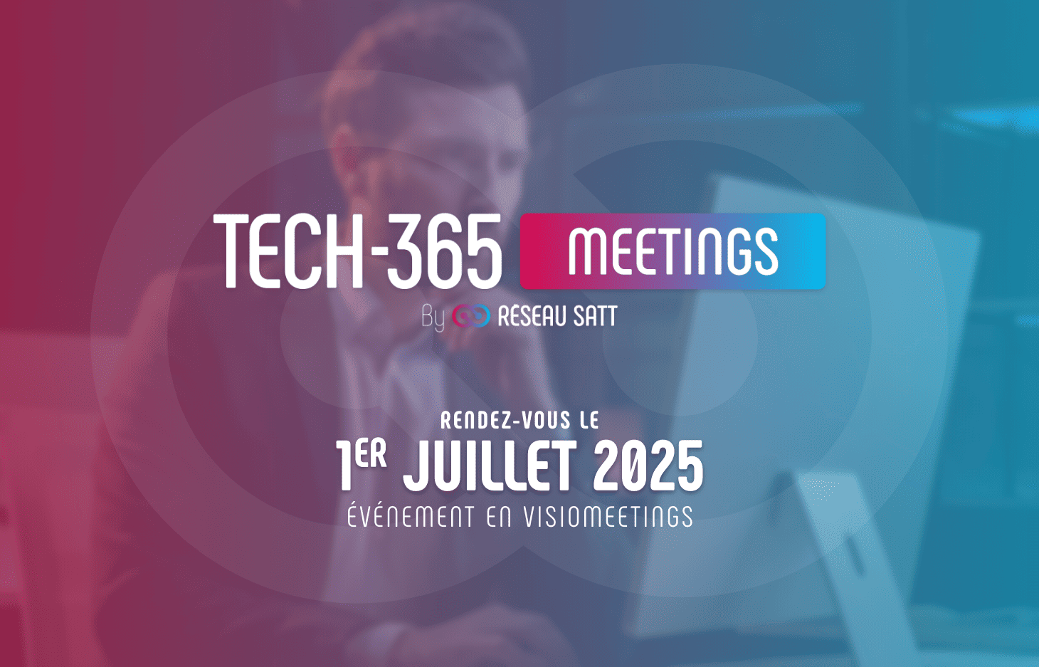 Tech-365Meetings par le réseau SATT, RDV le 1er juillet 2025